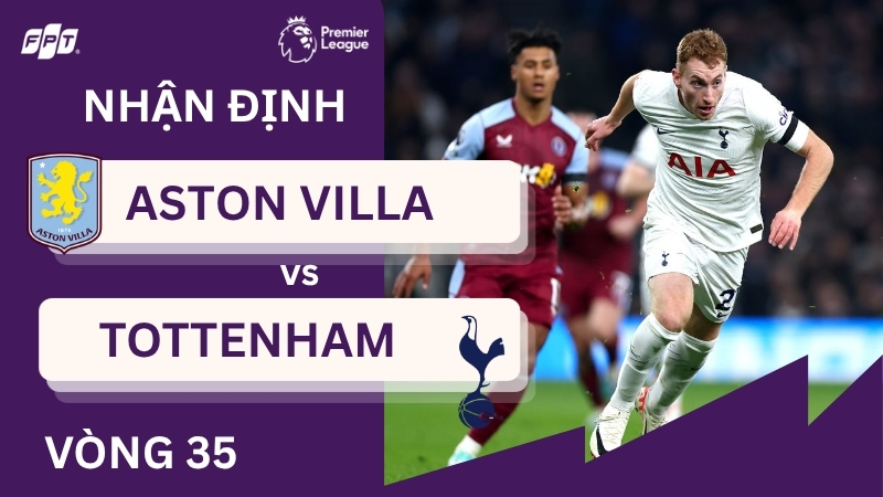 Aston Villa vs Tottenham (01h00, ngày 04/05): "Gà trống" dễ sa lầy