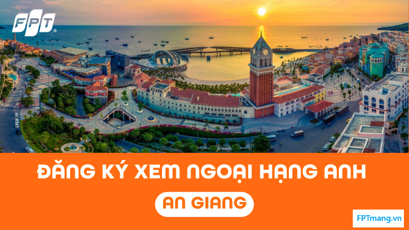 Đăng ký xem Ngoại Hạng Anh tại An Giang - Nhận camera FPT