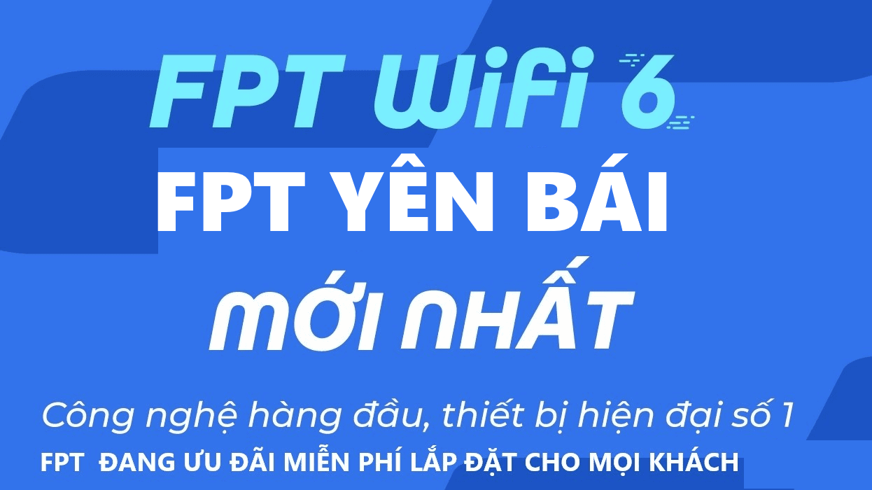 FPT Văn Chấn, Yên Bái - Đăng Ký Mạng Internet WiFi FPT Nhanh Ổn Định Tại Yên Bái