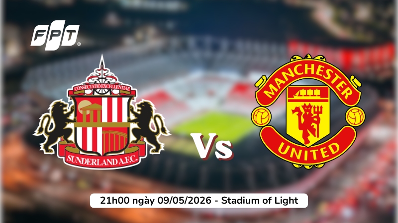 Sunderland vs Man Utd (21h00 9/5): Quỷ đỏ khẳng định vị thế